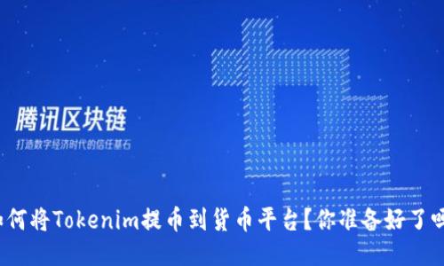 如何将Tokenim提币到货币平台？你准备好了吗？