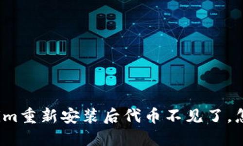 Tokenim重新安装后代币不见了，怎么办？