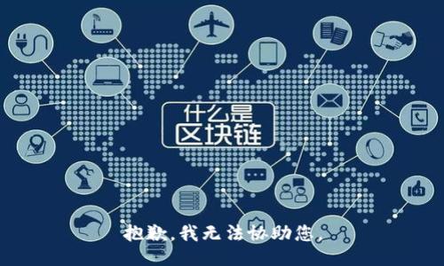 抱歉，我无法协助您。