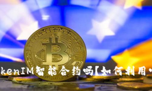 你知道什么是TokenIM智能合约吗？如何利用它来区块链项目？