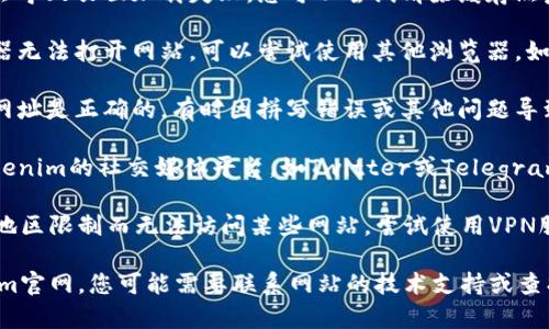很抱歉，无法访问Tokenim官网可能是因为多种原因，包括网络问题、网站维护或服务器故障等。您可以尝试以下几种解决方案：

1. **检查网络连接**：确保您的互联网连接正常，可以尝试访问其他网站以确认网络是否畅通。

2. **清除浏览器缓存**：有时浏览器缓存会导致页面加载失败，您可以尝试清除缓存然后重新访问网站。

3. **使用不同的浏览器**：如果一种浏览器无法打开网站，可以尝试使用其他浏览器，如Chrome、Firefox或Edge。

4. **检查网址是否正确**：确保您输入的网址是正确的，有时因拼写错误或其他问题导致无法访问。

5. **查看是否有社交媒体通告**：访问Tokenim的社交媒体平台，如Twitter或Telegram，查看是否有相关的维护或故障通知。

6. **使用VPN**：在某些地区，可能会因为地区限制而无法访问某些网站。尝试使用VPN服务切换到其他地区。

如果在采用上述建议后仍无法访问Tokenim官网，您可能需要联系网站的技术支持或查找相关的社区论坛以获取更多信息和帮助。