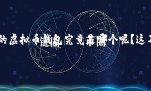 虚拟币钱包在数字货币交易和管理中的重要性不言而喻，选择一个合适的虚拟币钱包对于投资者和用户来说显得尤为关键。那么，最常用的虚拟币钱包究竟是哪个呢？这不仅是一个简单的问题，也关乎到用户的资金安全和使用体验。接下来，我们将深入探讨这一主题，帮助大家更好地理解虚拟币钱包的选择。

最常用的虚拟币钱包是哪个？如何选择适合自己的钱包？