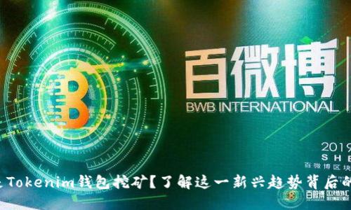 什么是Tokenim钱包挖矿？了解这一新兴趋势背后的意义！