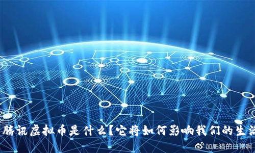 : 腾讯虚拟币是什么？它将如何影响我们的生活？
