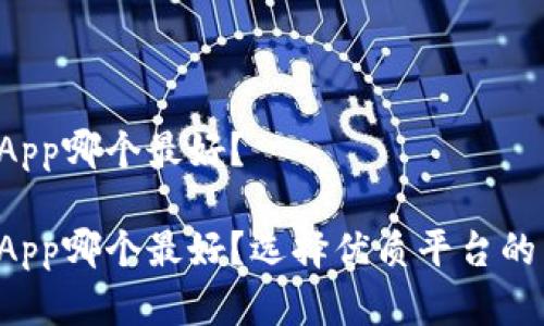 虚拟币平台App哪个最好？

虚拟币平台App哪个最好？选择优质平台的关键是什么？