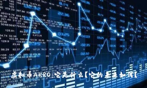 虚拟币AKRO：它是什么？它的未来如何？