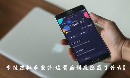 李健虚拟币案件：这背后到底隐藏了什么？