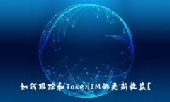 如何跟踪和TokenIM的更新收益？