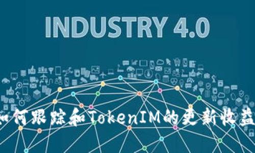 如何跟踪和TokenIM的更新收益？