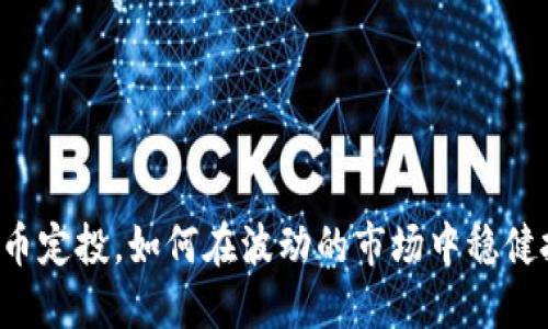 虚拟币定投，如何在波动的市场中稳健投资？